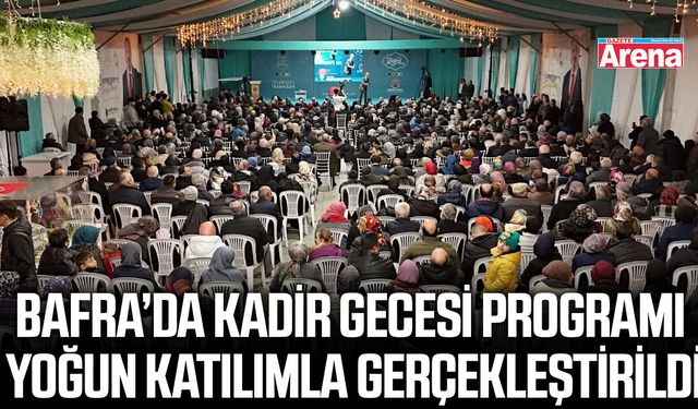 Bafra’da Kadir Gecesi programı yoğun katılımla gerçekleştirildi