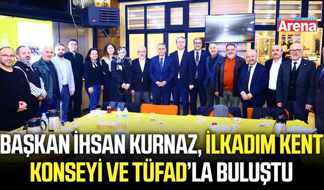 Başkan Kurnaz, İlkadım Kent Konseyi ve TÜFAD’la buluştu