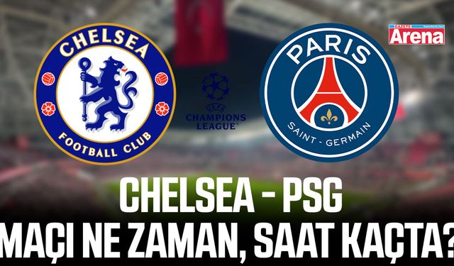 Chelsea - PSG maçı ne zaman, saat kaçta?