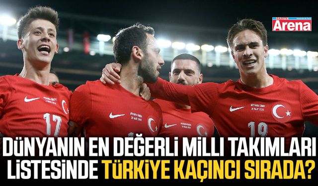 Dünyanın en değerli milli takımları listesinde Türkiye kaçıncı sırada?