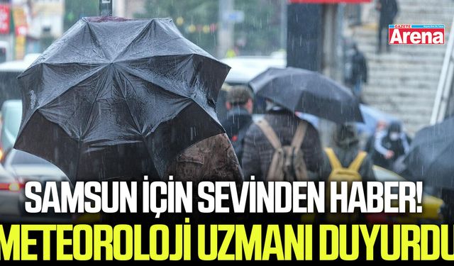 Samsun için sevinden haber! Meteoroloji uzmanı duyurdu