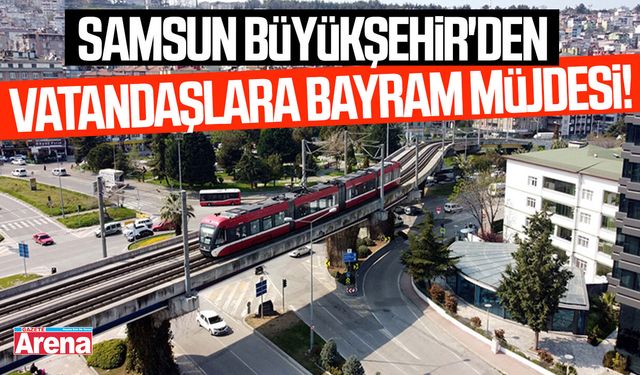 Samsun Büyükşehir'den vatandaşlara Bayram müjdesi!