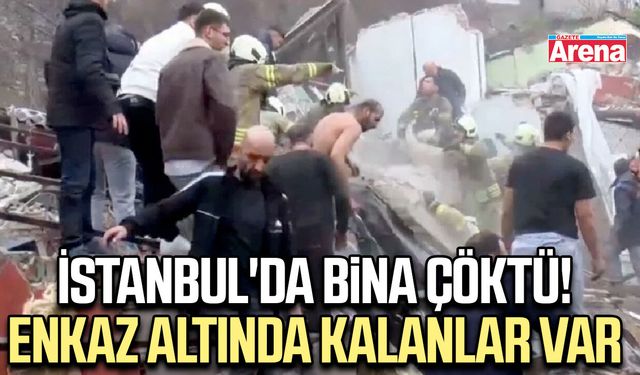 İstanbul'da bina çöktü! Enkaz altında kalanlar var