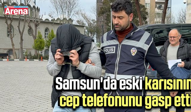 Samsun'da eski karısının cep telefonunu gasp etti