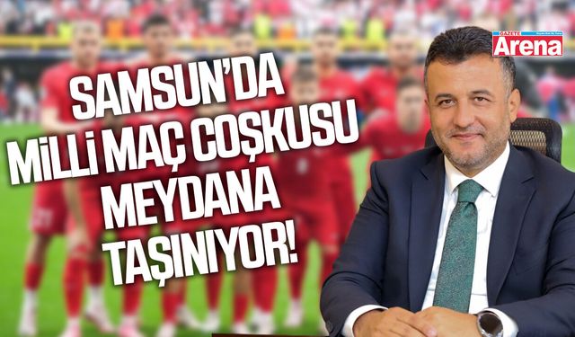 Samsun’da milli maç coşkusu meydana taşınıyor