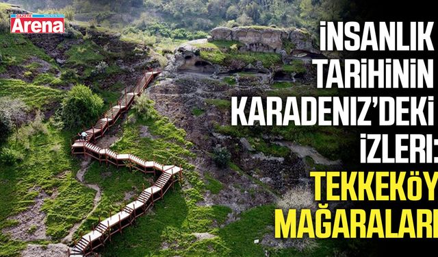 İnsanlık tarihinin Karadeniz’deki İzleri: Tekkeköy Mağaraları