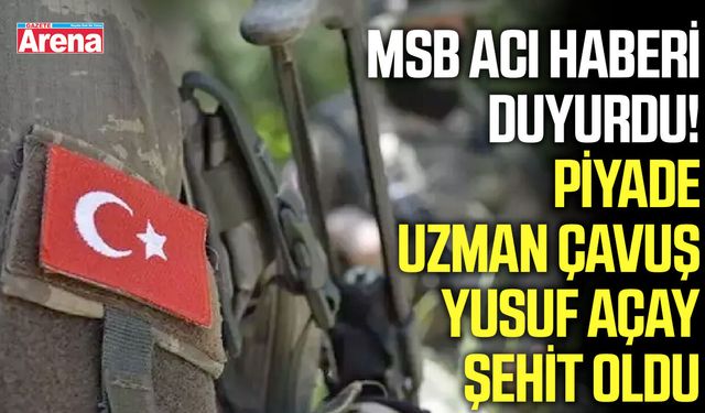 MSB acı haberi duyurdu! Piyade Uzman Çavuş Yusuf Açay şehit oldu