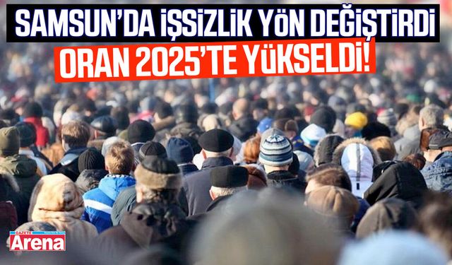 Samsun’da işsizlik oranı yükseldi!