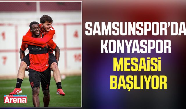 Samsunspor’da Konyaspor mesaisi başlıyor