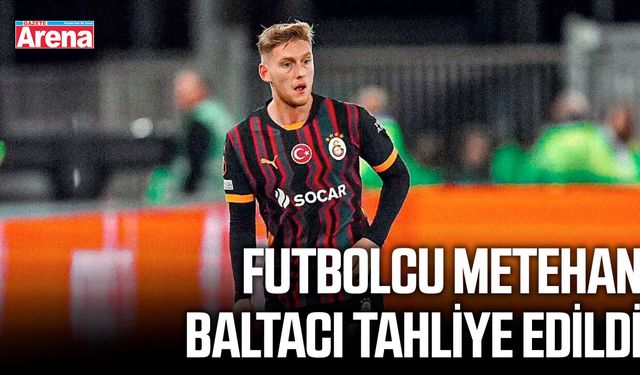 Futbolcu Metehan Baltacı tahliye edildi