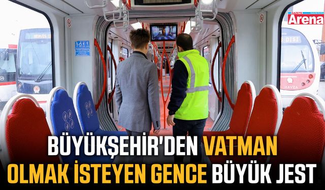 Samsun Büyükşehir'den vatman olmak isteyen gence büyük jest