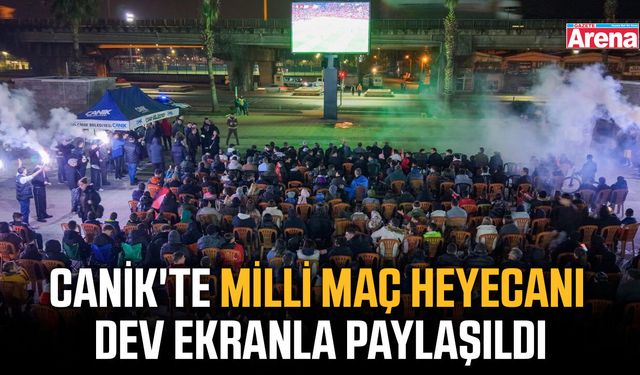 Canik'te milli maç heyecanı dev ekranla paylaşıldı