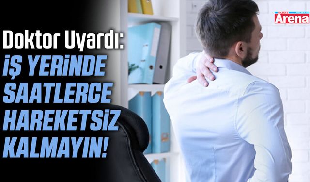 İş yerinde saatlerce hareketsiz kalmayın!
