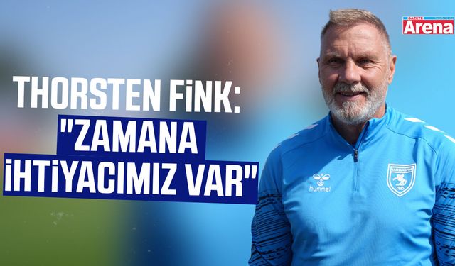 Thorsten Fink: "Zamana ihtiyacımız var"