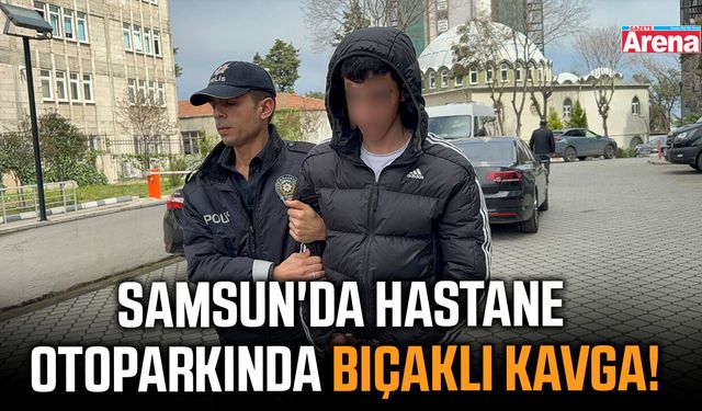 Samsun'da hastane otoparkında bıçaklı kavga!