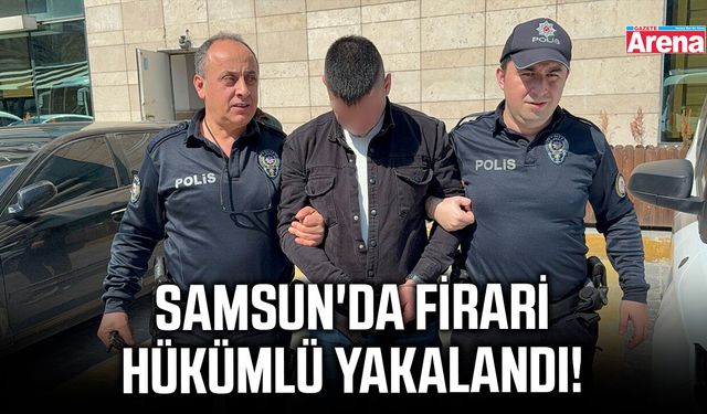Samsun'da firari hükümlü yakalandı!