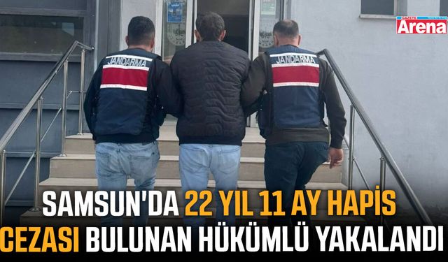 Samsun'da 22 yıl 11 ay hapis cezası bulunan hükümlü yakalandı