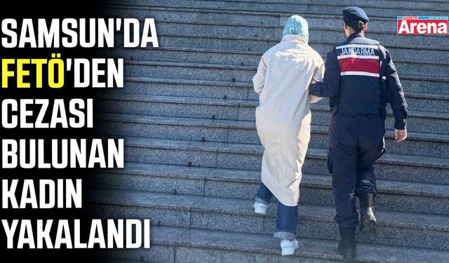 Samsun'da FETÖ'den cezası bulunan kadın yakalandı