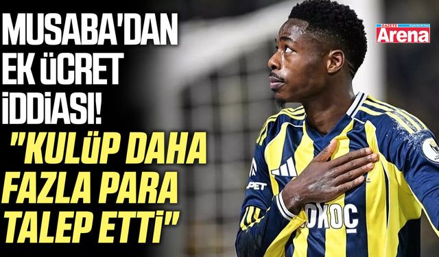 Musaba'dan ek ücret iddiası!