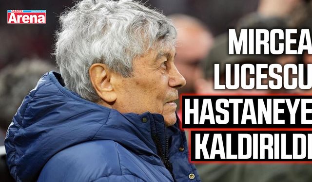 Mircea Lucescu hastaneye kaldırıldı