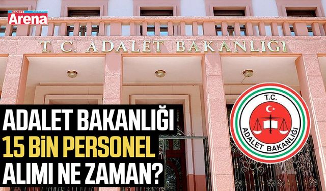 Adalet Bakanlığı 15 bin personel alımı ne zaman?