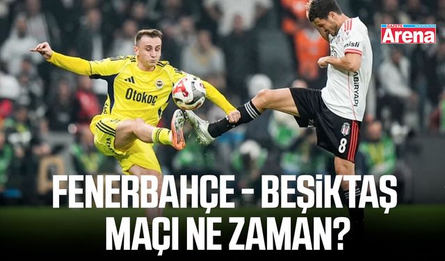 Fenerbahçe - Beşiktaş maçı ne zaman?