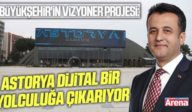 Samsun Büyükşehir'in dijital yolculuğu: Astorya