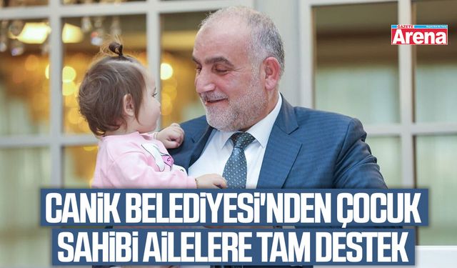 Canik Belediyesi'nden çocuk sahibi ailelere tam destek