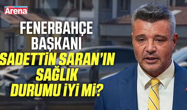 Sadettin Saran'ın sağlık durumu nasıl?