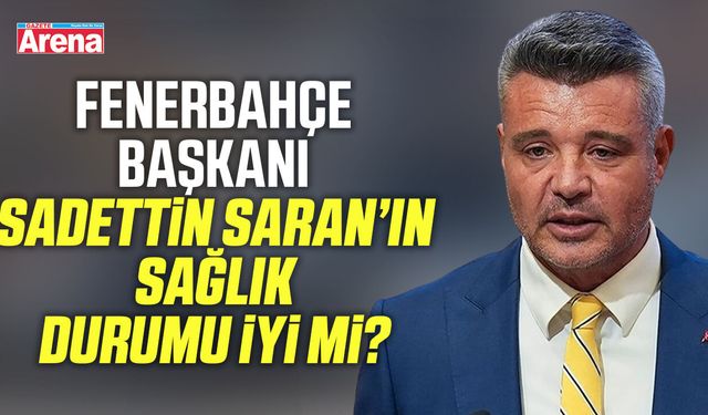 Sadettin Saran'ın sağlık durumu nasıl?