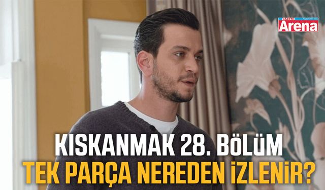 Kıskanmak 28. Bölüm Tek Parça Full HD nereden izlenir?