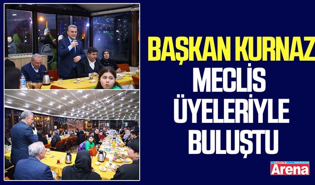 Başkan İhsan Kurnaz meclis üyeleriyle buluştu