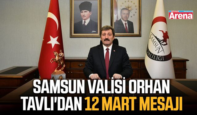 Samsun Valisi Orhan Tavlı'dan 12 Mart mesajı