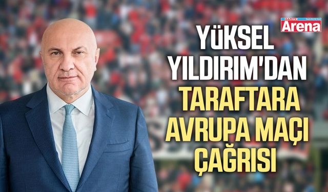 Yüksel Yıldırım'dan taraftara Avrupa maçı çağrısı