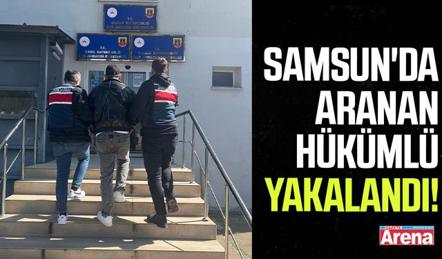 Samsun'da aranan hükümlü yakalandı!