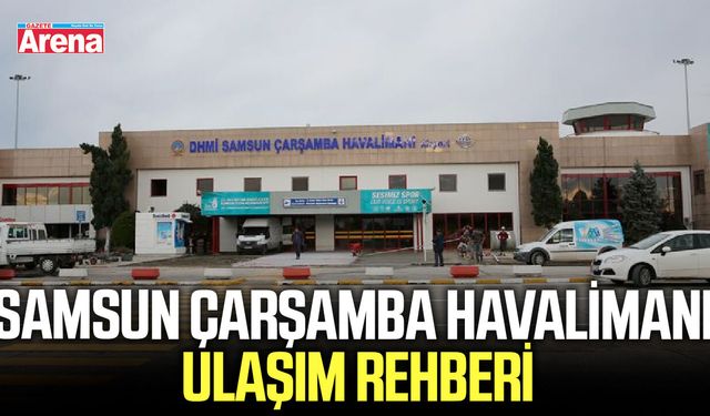 Samsun Çarşamba Havalimanı ulaşım rehberi