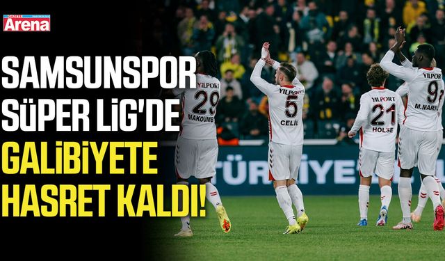 Samsunspor Süper Lig'de galibiyete hasret kaldı!