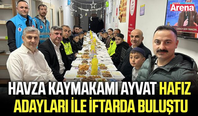 Havza Kaymakamı Ayvat hafız adayları ile iftarda buluştu