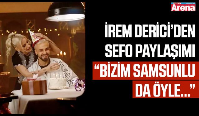 İrem Derici'den Sefo paylaşımı