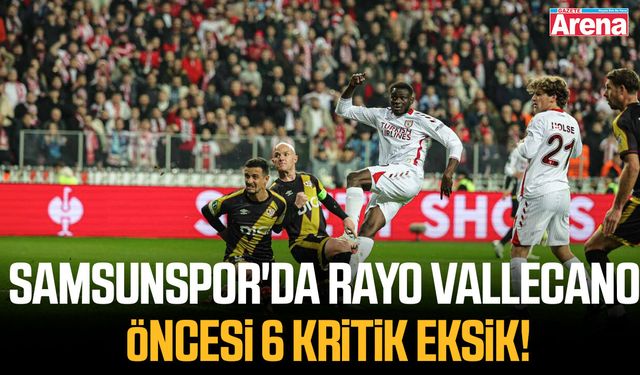 Samsunspor'da Rayo Vallecano öncesi 6 kritik eksik!