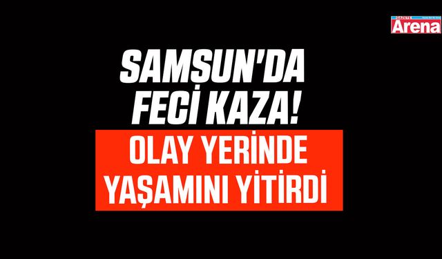 Samsun'da ölümlü kaza!