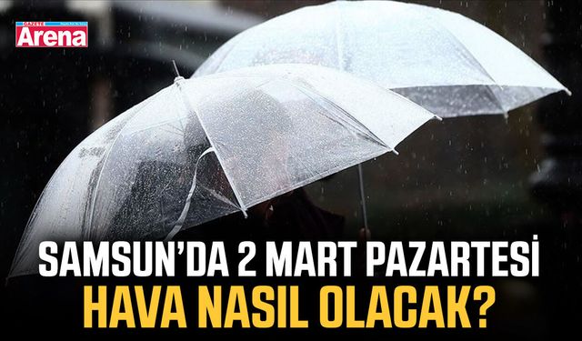 Samsun’da 2 Mart Pazartesi hava nasıl olacak?