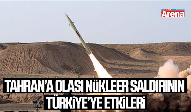 Tahran’a olası nükleer saldırının Türkiye’ye etkileri