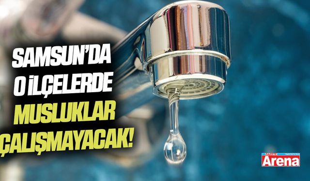Samsun'da o evlerde su olmayacak!