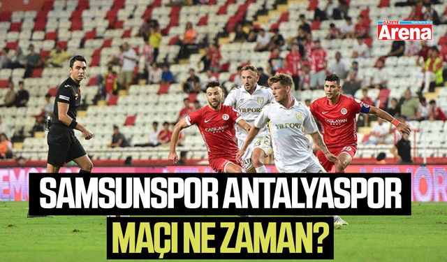 Samsunspor Antalyaspor maçı ne zaman?
