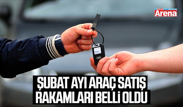 Şubat ayı araç satış rakamları belli oldu