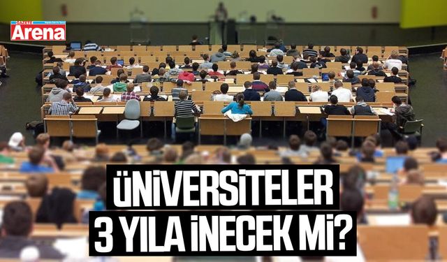 Üniversiteler 3 yıla inecek mi?