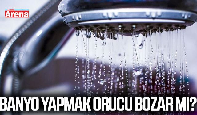 Banyo yapmak orucu bozar mı?