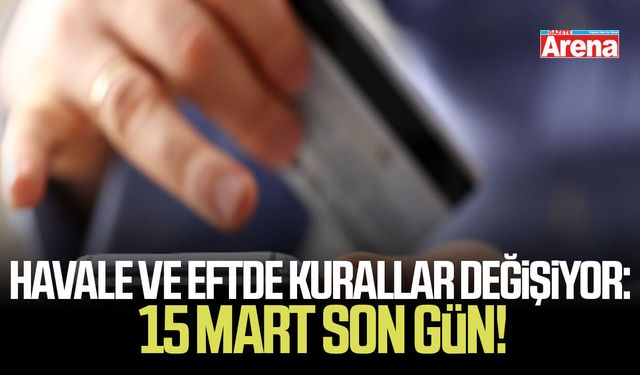 Havale ve EFTde kurallar değişiyor: 15 Mart son gün!