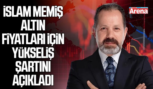İslam Memiş altın fiyatları için yükseliş şartını açıkladı